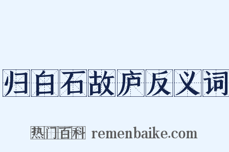 归白石故庐反义词是什么意思的图片